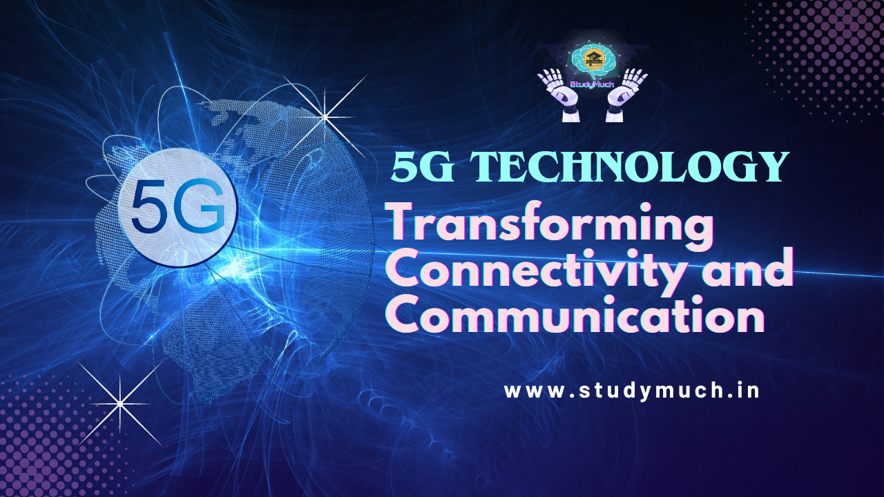 5G Technology; Transforming Connectivity and Communication